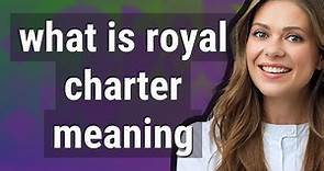 Royal charter | meaning of Royal charter
