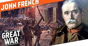 Colonial Glory And World War 1 Reality - British Field Marshal John French I WHO DID WHAT IN WW1?