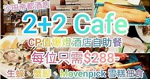 【港飲港食】2+2 Cafe 自助餐 - 沙田帝都酒店超抵食自助餐