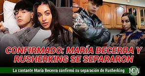 MARÍA BECERRA confirmó su SEPARACIÓN y RUSHERKING ROMPIÓ el SILENCIO
