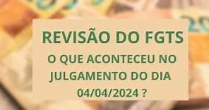 REVISÃO DO FGTS JULGAMENTO DE 04 04 2024