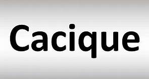 How to Pronounce Cacique