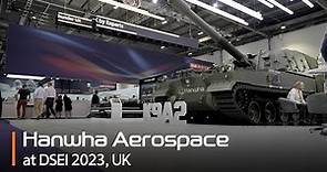 DSEI 2023 Highlights - Hanwha Aerospace Unveiled the Future of Defense Technology in the UK