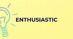 What is the meaning of the word ENTHUSIASTIC?