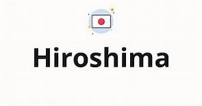 How to pronounce Hiroshima