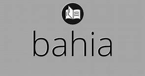 Que significa BAHIA • bahia SIGNIFICADO • bahia DEFINICIÓN • Que es BAHIA • Significado de BAHIA