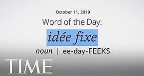 Word Of The Day: IDÉE FIXE | Merriam-Webster Word Of The Day | TIME
