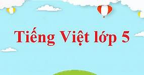 Tiếng Việt lớp 5 | Giải Tiếng Việt lớp 5 (hay, chi tiết).