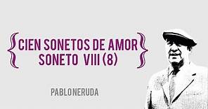 Pablo Neruda - Cien sonetos de amor - Soneto VIII