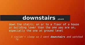 downstairs , Meaning of downstairs , Definition of downstairs , Pronunciation of downstairs