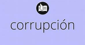 Que significa CORRUPCIÓN • corrupción SIGNIFICADO • corrupción DEFINICIÓN • Que es CORRUPCIÓN