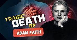 Adam Faith’s Cause of Death Was Tragic, His Wife Was Furious