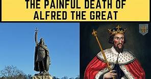 The PAINFUL Death Of Alfred The Great - King of The Saxons/Wessex