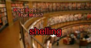 What does shelling mean?