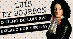 ARQUIVO CONFIDENCIAL #42: LUÍS DE BOURBON a triste história do filho de LUÍS XIV exilado por ser gay
