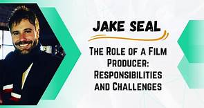 Jake Seal - The Role of a Film Producer Responsibilities and Challenges