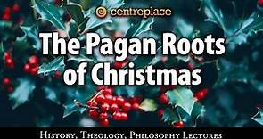 The Pagan Roots of Christmas