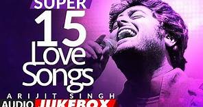 Super 15 Love Song★By Arijit Singh | Audio Jukebox | Romantic Bollywood Songs | NEW LOVE SONGS HINDI