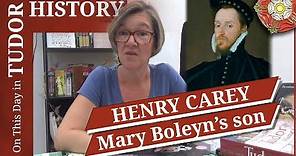 July 23 - Henry Carey, son of Mary Boleyn