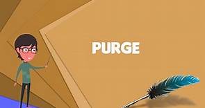 What is Purge? Explain Purge, Define Purge, Meaning of Purge