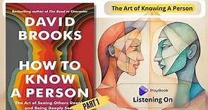 How to Know a Person: The Art of Seeing Others Deeply_By David Brook// Part - 1 // Chapter- 1 To10 .