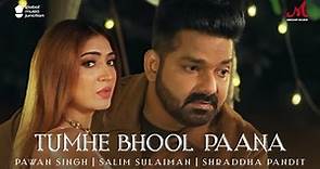 Tumhe Bhool Paana (Pawan Singh Birthday Special) | Salim Sulaiman | Shraddha Pandit | Hindi Sad Song