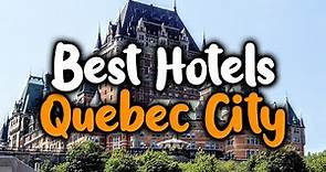 Best Hotels In Quebec City - For Families, Couples, Work Trips, Luxury & Budget