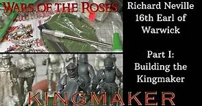 Wars of the Roses (Kingmaker) - Richard Neville 16th Earl of Warwick. Part I: Building the Kingmaker