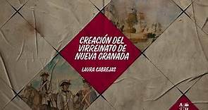 Virreinato de Nueva Granada, su creación | Laura Cabrejas | Cap. 12 | Independencias