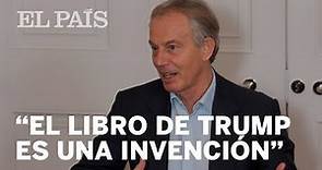 Tony Blair: "El libro de Trump es una invención de principio a fin" | Internacional