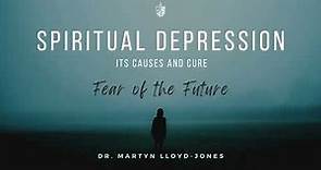Spiritual Depression - Martyn Lloyd-Jones | Fear of the Future