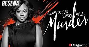 Reseña How To Get Away With Murder /(Cómo defender a un asesino) I Dmagazine Series.