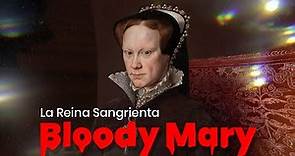 ¿Quién era Bloody Mary? | La Reina Sangrienta