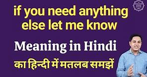 if you need anything else let me know meaning in Hindi | if you need anything else let me know