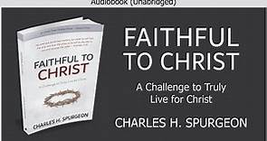 Faithful to Christ | Charles H Spurgeon | Christian Audiobook