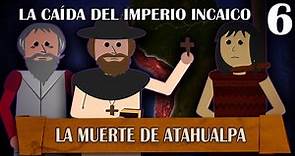 La Caída del Imperio Incaico - La Muerte de Atahualpa # 6