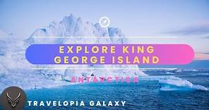 King George Island : Enchanting Majesty of Antarctica's Crown Jewel