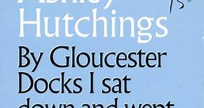 Ashley Hutchings - By Gloucester Docks I Sat Down And Wept (A Love Story)