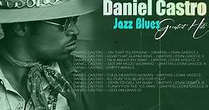Jazz blues ⚜️ Daniel Castro Greatest Hits ⚜️ The Best Of Daniel Castro Album