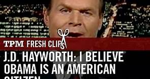 J.D. Hayworth - I Believe Obama Is An American Citizen