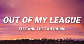 Fitz & The Tantrums - Out Of My League (Lyrics) | 40 days and 40 nights I waited for a girl like you