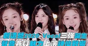 【創造營2020】Vocal三強誕生 聲音各具魅力上演神仙戰場(CHUANG2020)