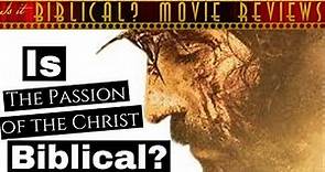 Is "The Passion of the Christ" Biblical? - Movie Review