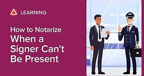 How To Notarize When a Signer Can’t Be Present