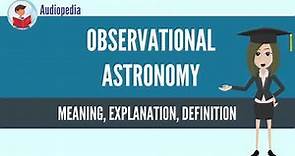 What Is OBSERVATIONAL ASTRONOMY? OBSERVATIONAL ASTRONOMY Definition & Meaning