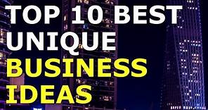 Top 10 Best Unique Business Ideas to Make Money