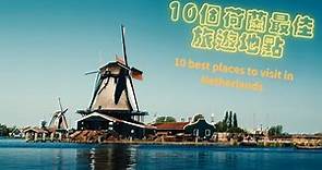 10 best places to visit in Netherlands-10個荷蘭最佳旅遊地點:走進風車國度,荷蘭之旅的必遊之地!