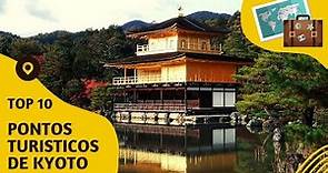 O que fazer em Kyoto: 10 pontos turísticos mais visitados! #kyoto