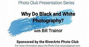 A Photo Club Presentation - Black and White Photography with Bill Trainor