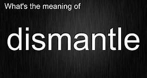 What's the meaning of "dismantle", How to pronounce dismantle?